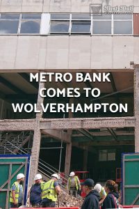 Metro Bank in Wolverhampton. Where will it be and who are they?